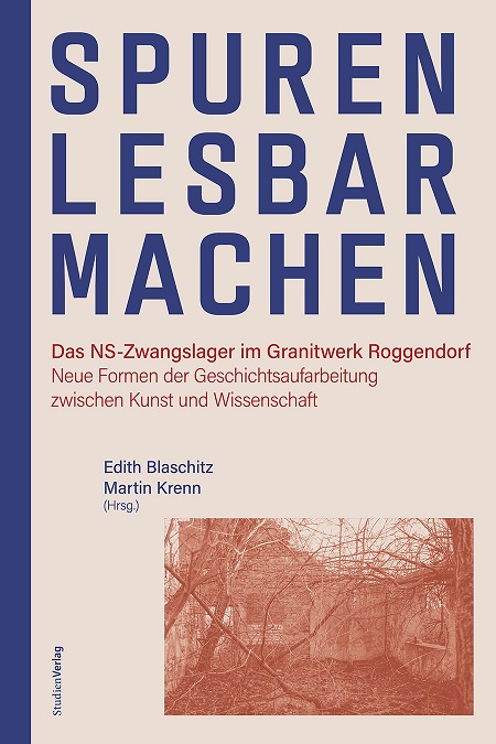 Buchumschlag: Spuren lesbar machen. Das NS-Zwangslager im Granitwerk Roggendorf. Neue Formen der Geschichtsaufarbeitung zwischen Kunst und Wissenschaft